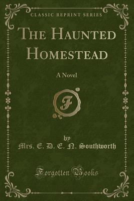 The Haunted Homestead: A Novel (Classic Reprint) 1330752376 Book Cover