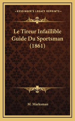 Le Tireur Infaillible Guide Du Sportsman (1861) [French] 1166836339 Book Cover