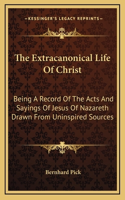 The Extracanonical Life of Christ: Being a Reco... 1163415774 Book Cover