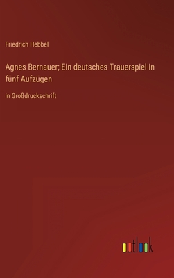 Agnes Bernauer; Ein deutsches Trauerspiel in fü... [German] 3368330977 Book Cover