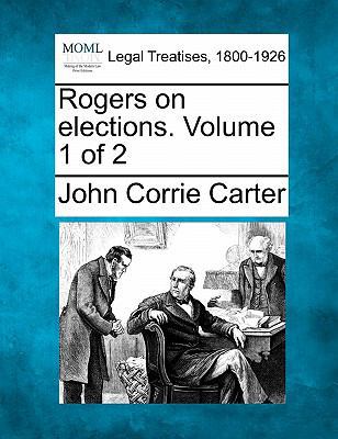 Rogers on elections. Volume 1 of 2 1240179065 Book Cover