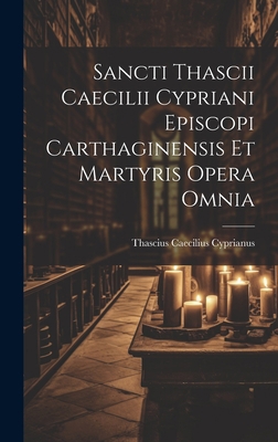 Sancti Thascii Caecilii Cypriani Episcopi Carth... 1020456639 Book Cover