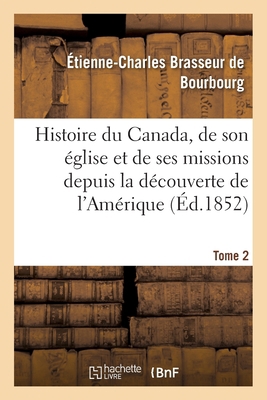 Histoire du Canada, son église et ses missions ... [French] 2019685124 Book Cover