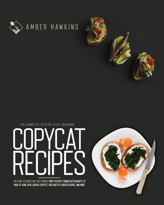 Copycat Recipes: The Complete Step-by-Step Cookbook with 100+ Accurate and Tasty Dishes from the Most Famous Restaurants to Make at Home. Olive Garden, Chipotle, Red Lobster, Cracker Barrel and More B08LJQ5LLF Book Cover