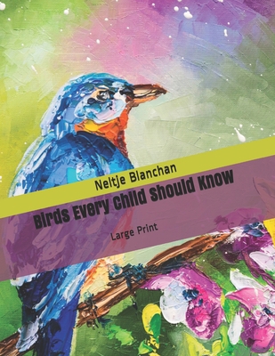 Birds Every Child Should Know: Large Print B086BC1KRZ Book Cover