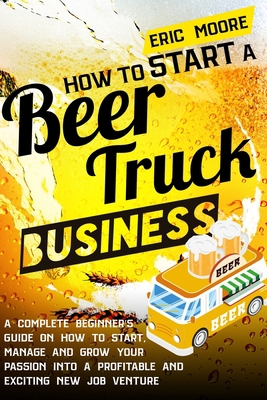 How to Start a Beer Truck Business: A Complete ... B0914WWHWY Book Cover