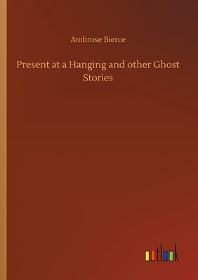 Present at a Hanging and other Ghost Stories 3734087228 Book Cover