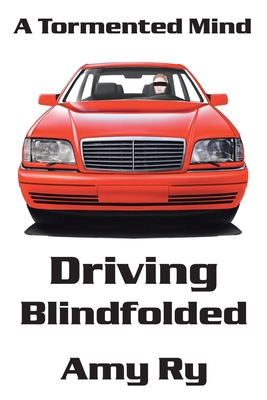 Driving Blindfolded: A Tormented Mind 1512757950 Book Cover