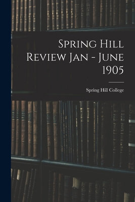 Spring Hill Review Jan - June 1905 1014764793 Book Cover