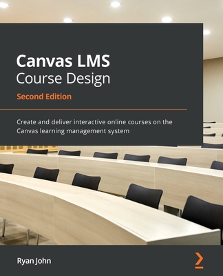 Canvas LMS Course Design - Second Edition: Crea... 1800568517 Book Cover