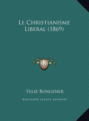 Le Christianisme Liberal (1869) [French] 1169628273 Book Cover