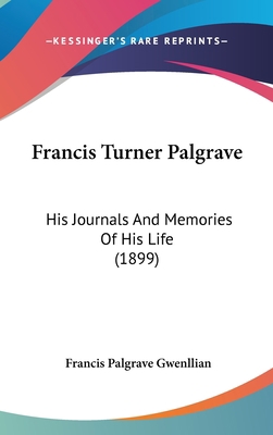 Francis Turner Palgrave: His Journals and Memor... 1436955327 Book Cover