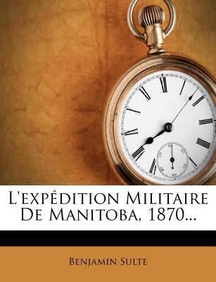 L'Expedition Militaire de Manitoba, 1870... [French] 1273346173 Book Cover