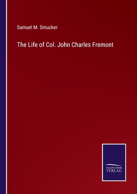 The Life of Col. John Charles Fremont 3375175329 Book Cover