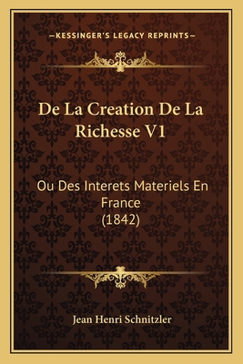 De La Creation De La Richesse V1: Ou Des Intere... [French] 1168127025 Book Cover
