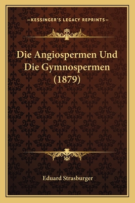 Die Angiospermen Und Die Gymnospermen (1879) [German] 1168394597 Book Cover
