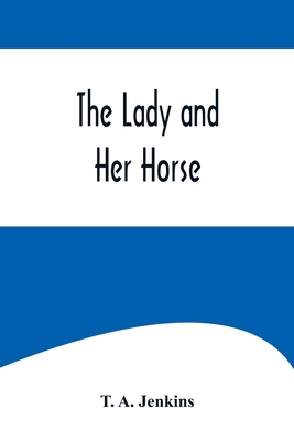 The Lady and Her Horse;Being Hints Selected fro... 9356574928 Book Cover