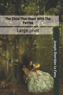 The Child That Went With The Fairies: Large print B084Z42F5M Book Cover