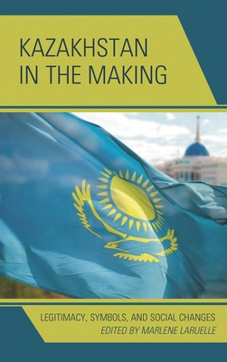 Kazakhstan in the Making: Legitimacy, Symbols, ... 1498525490 Book Cover
