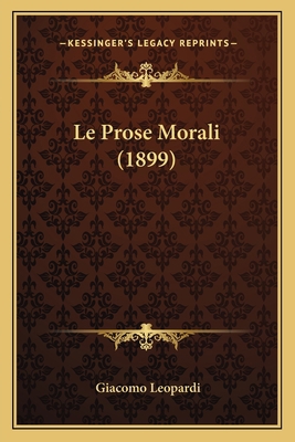 Le Prose Morali (1899) [Italian] 1166787753 Book Cover