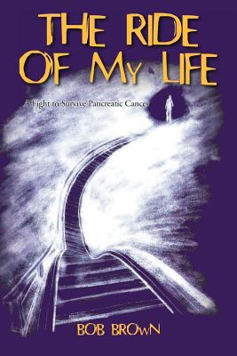 The Ride Of My Life: A Fight to Survive Pancrea... 1462063276 Book Cover