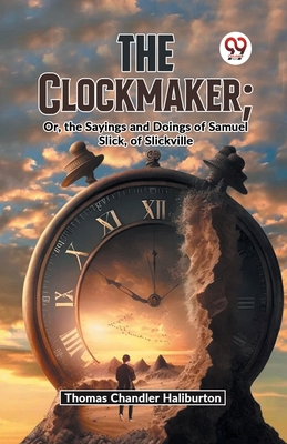 The Clockmaker; Or, The Sayings And Doings Of S... 9359392596 Book Cover