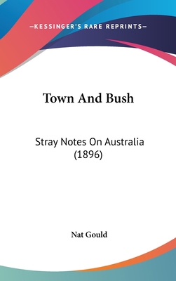 Town And Bush: Stray Notes On Australia (1896) 1104568845 Book Cover