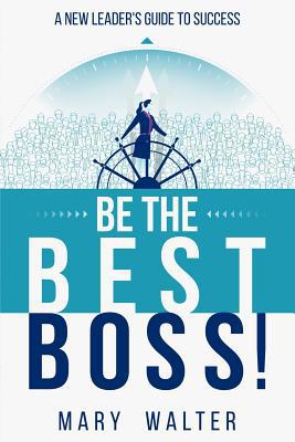 Be The Best Boss: A New Leader's Guide To Success 0578503204 Book Cover