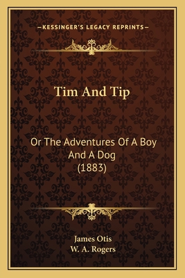 Tim And Tip: Or The Adventures Of A Boy And A D... 1166166678 Book Cover