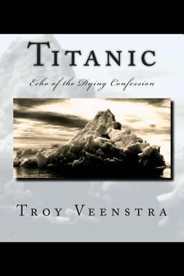 Titanic: Echo of the Dying Confession: Book One... 1453650903 Book Cover