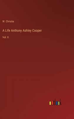 A Life Anthony Ashley Cooper: Vol. II 3368142038 Book Cover