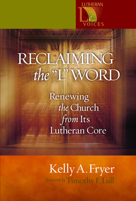 Reclaiming the L Word: Renewing the Church from Its Lutheran Core (New Book)
