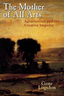 The Mother of All Arts: Agrarianism and the Cre... 0813124433 Book Cover