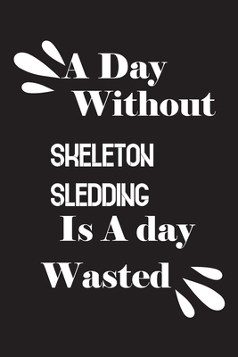 A day without skeleton sledding is a day wasted 1658853288 Book Cover