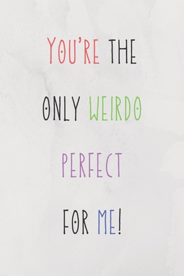 You're The Only Weirdo Perfect For Me: Colourfu... 165712634X Book Cover