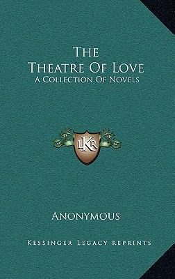 The Theatre of Love: A Collection of Novels 116347519X Book Cover