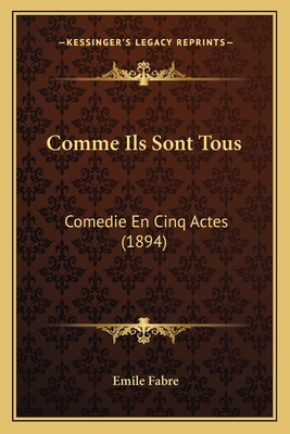 Comme Ils Sont Tous: Comedie En Cinq Actes (1894) [French] 1167581407 Book Cover