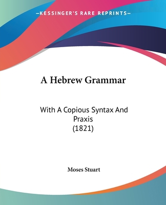 A Hebrew Grammar: With A Copious Syntax And Pra... 1436867975 Book Cover