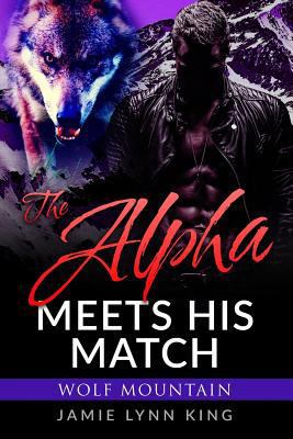 The Alpha Meets His Match: Wolf Mountain Book 1 1726809757 Book Cover