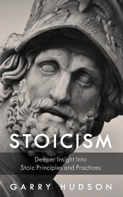 Stoicism: A Deeper Insight Into Stoic Principle... 1718992270 Book Cover