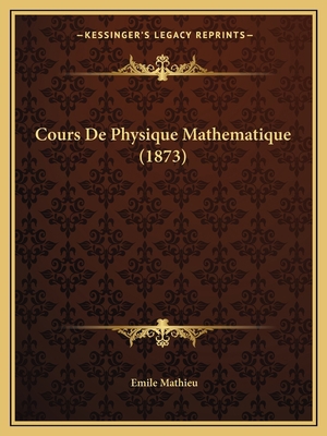 Cours De Physique Mathematique (1873) [French] 1168100178 Book Cover