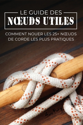 Le Guide des Noeuds Utiles: Comment Nouer les 2... [French] 1922649058 Book Cover