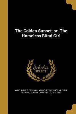 The Golden Sunset; or, The Homeless Blind Girl 1362541737 Book Cover