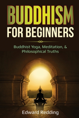 Buddhism for Beginners: Buddhist Yoga, Meditation, & Philosophical Truths (Awakening) B088VRPRPM Book Cover