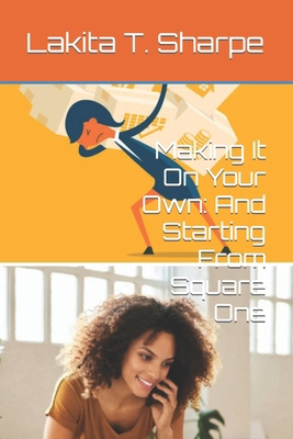 Making It On Your Own: And Starting From Square... B0CX5JNX7H Book Cover