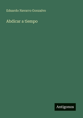 Abdicar a tiempo [Spanish] 3563808554 Book Cover