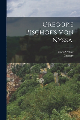 Gregor's Bischof's von Nyssa. [German] 1017414580 Book Cover