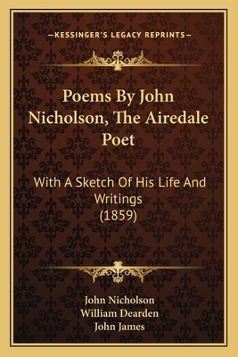 Poems By John Nicholson, The Airedale Poet: Wit... 1164916394 Book Cover