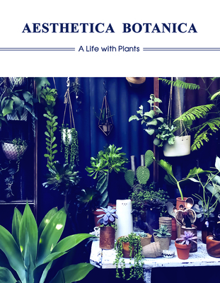 Aesthetica Botanica: A Life with Plants 1584236868 Book Cover