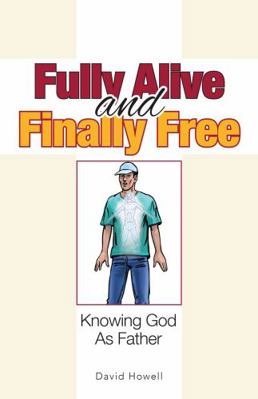 Fully Alive and Finally Free: Knowing God as Fa... 0615735428 Book Cover